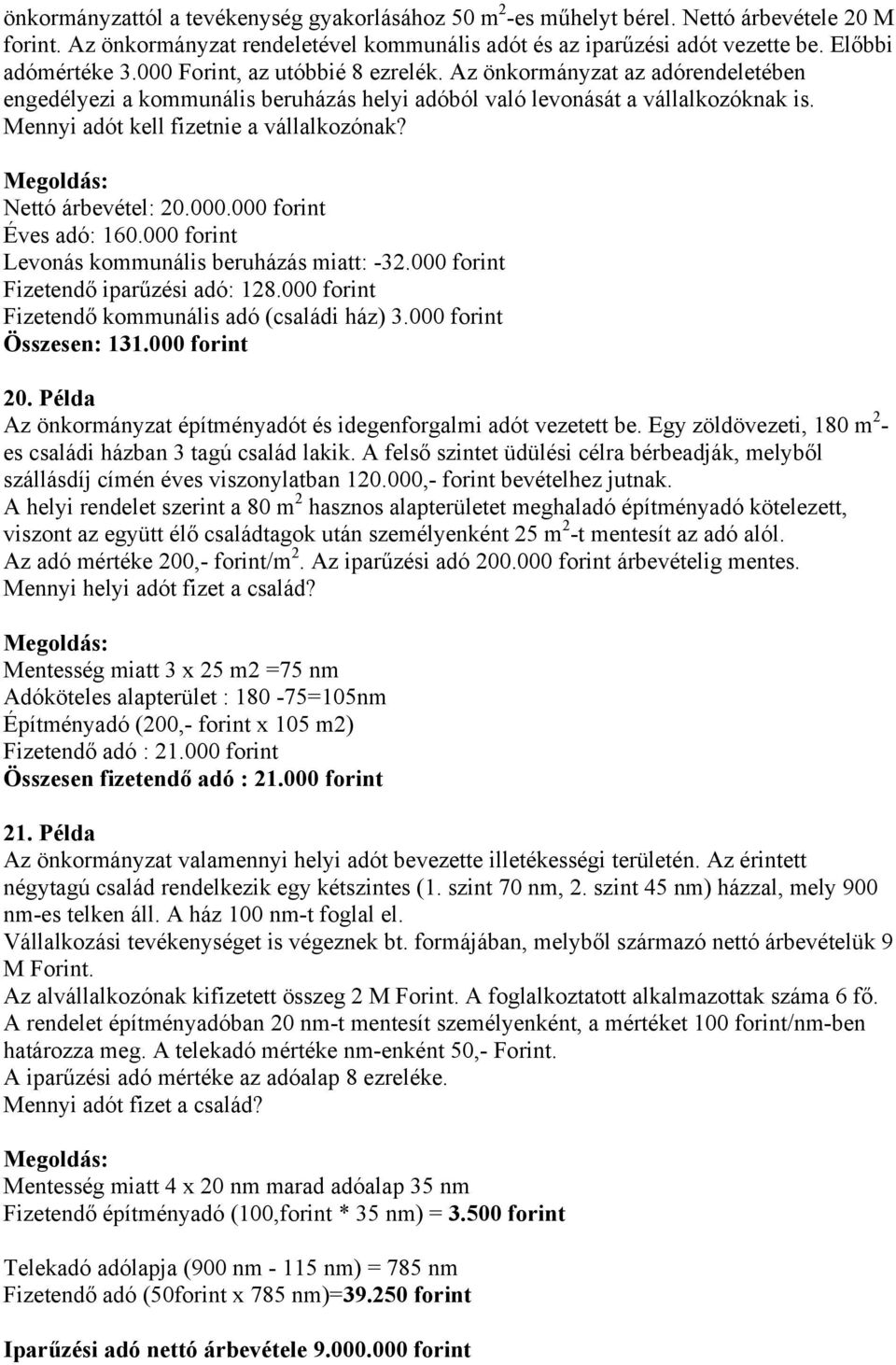 Nettó árbevétel: 20.000.000 forint Éves adó: 160.000 forint Levonás kommunális beruházás miatt: -32.000 forint Fizetendő iparűzési adó: 128.000 forint Fizetendő kommunális adó (családi ház) 3.