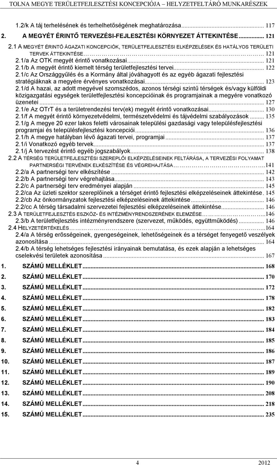 .. 122 2.1/c Az Országgyűlés és a Kormány által jóváhagyott és az egyéb ágazati fejlesztési stratégiáknak a megyére érvényes vonatkozásai... 123 2.