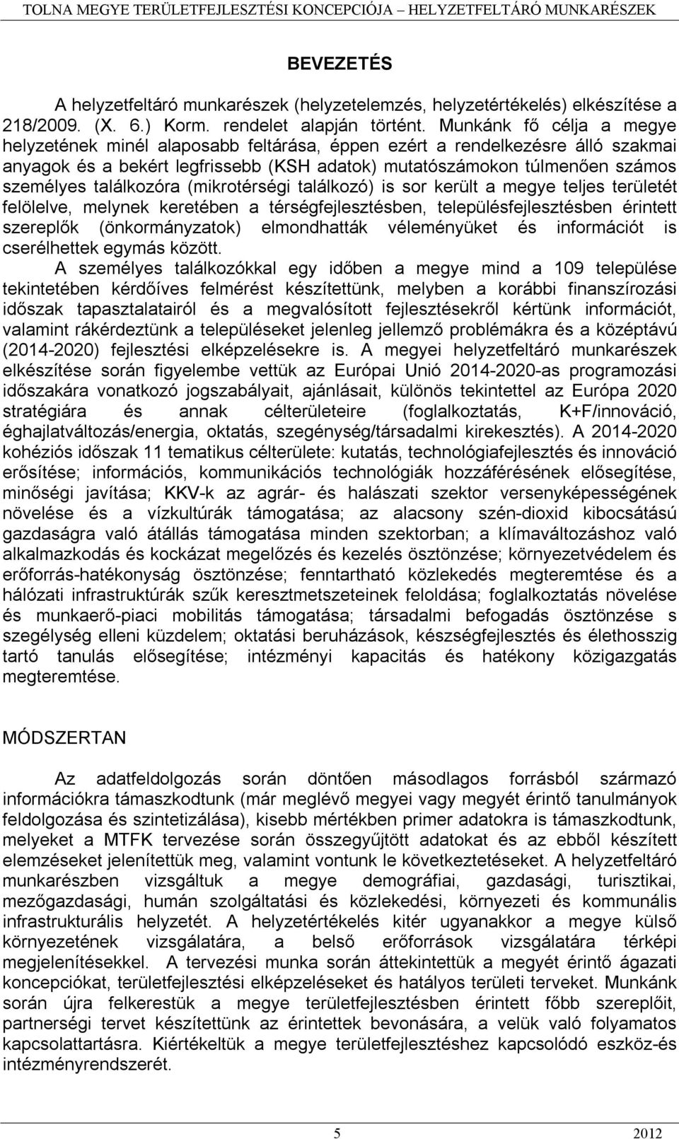 találkozóra (mikrotérségi találkozó) is sor került a megye teljes területét felölelve, melynek keretében a térségfejlesztésben, településfejlesztésben érintett szereplők (önkormányzatok) elmondhatták