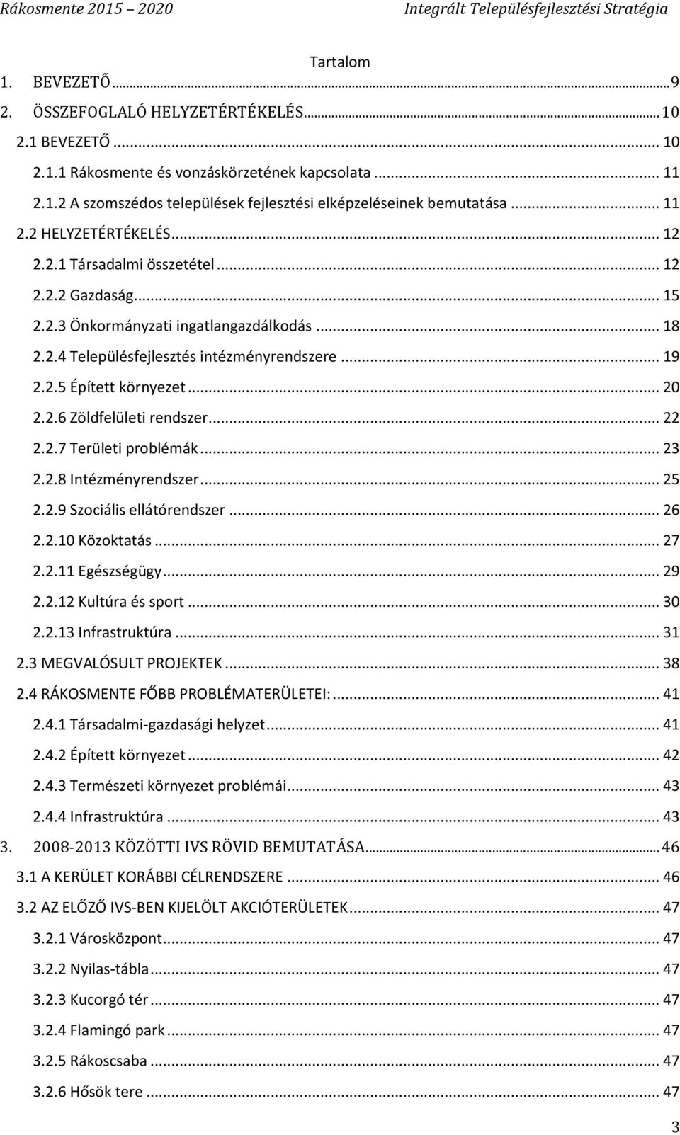 .. 20 2.2.6 Zöldfelületi rendszer... 22 2.2.7 Területi problémák... 23 2.2.8 Intézményrendszer... 25 2.2.9 Szociális ellátórendszer... 26 2.2.10 Közoktatás... 27 2.2.11 Egészségügy... 29 2.2.12 Kultúra és sport.