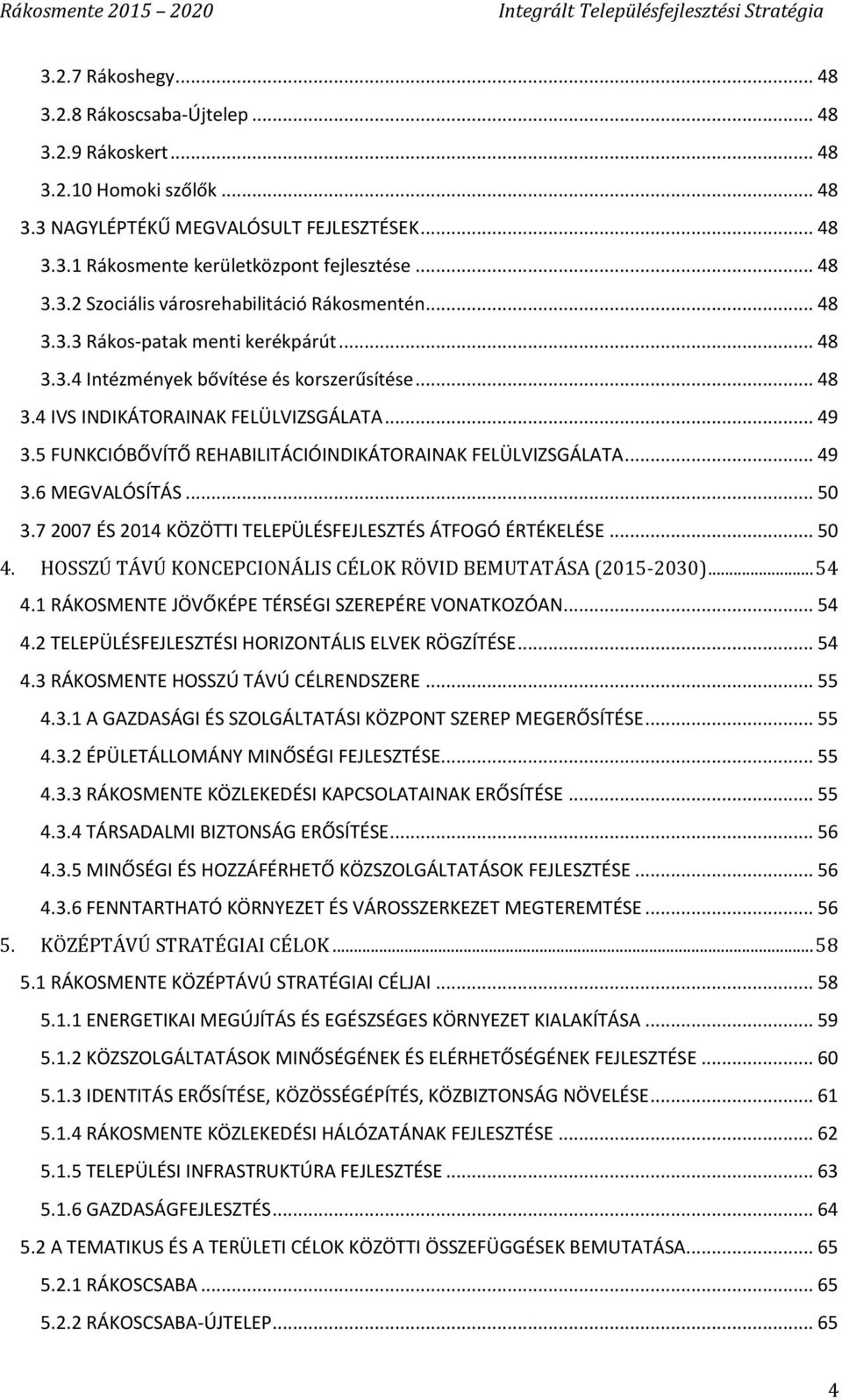 5 FUNKCIÓBŐVÍTŐ REHABILITÁCIÓINDIKÁTORAINAK FELÜLVIZSGÁLATA... 49 3.6 MEGVALÓSÍTÁS... 50 3.7 2007 ÉS 2014 KÖZÖTTI TELEPÜLÉSFEJLESZTÉS ÁTFOGÓ ÉRTÉKELÉSE... 50 4.