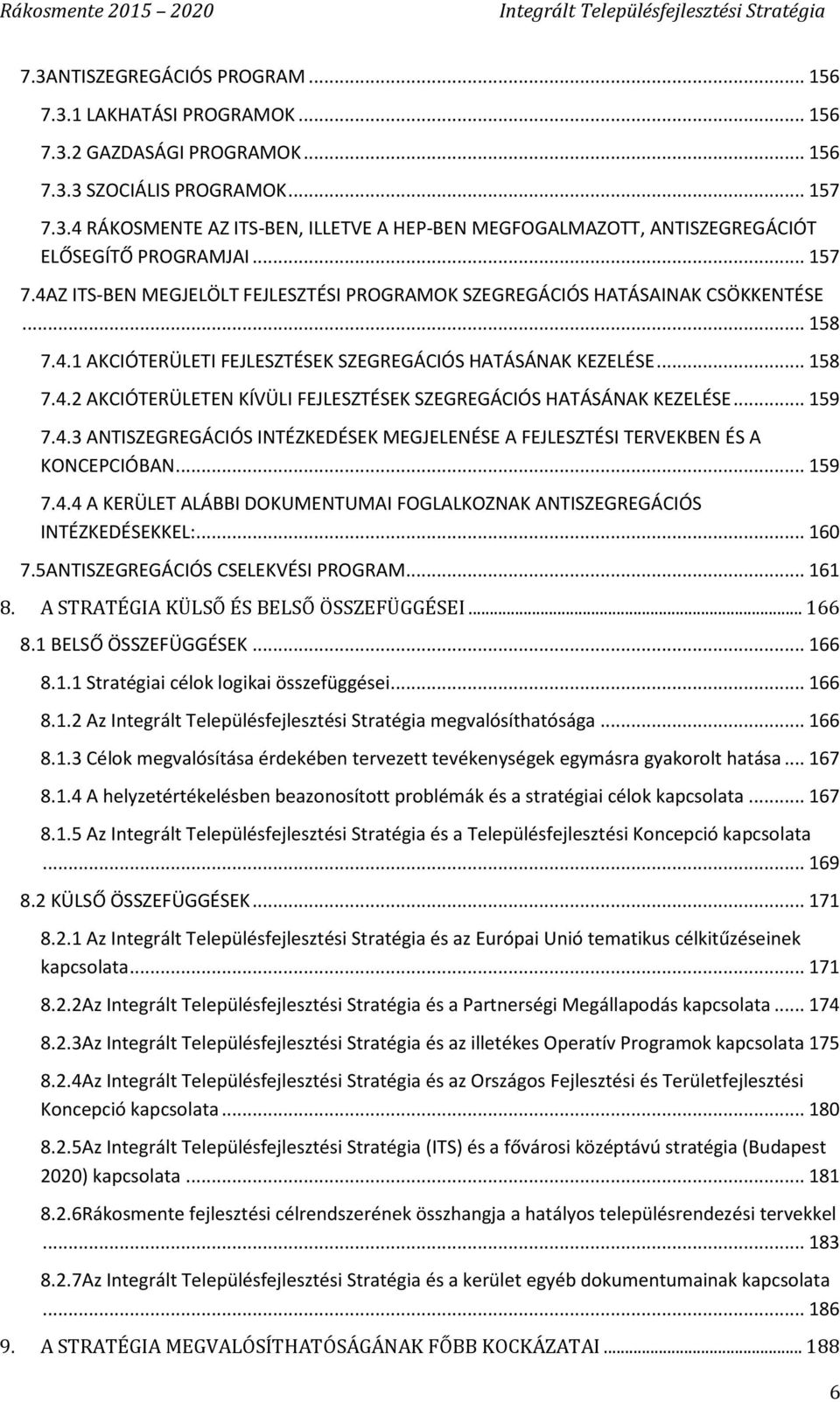 .. 159 7.4.3 ANTISZEGREGÁCIÓS INTÉZKEDÉSEK MEGJELENÉSE A FEJLESZTÉSI TERVEKBEN ÉS A KONCEPCIÓBAN... 159 7.4.4 A KERÜLET ALÁBBI DOKUMENTUMAI FOGLALKOZNAK ANTISZEGREGÁCIÓS INTÉZKEDÉSEKKEL:... 160 7.