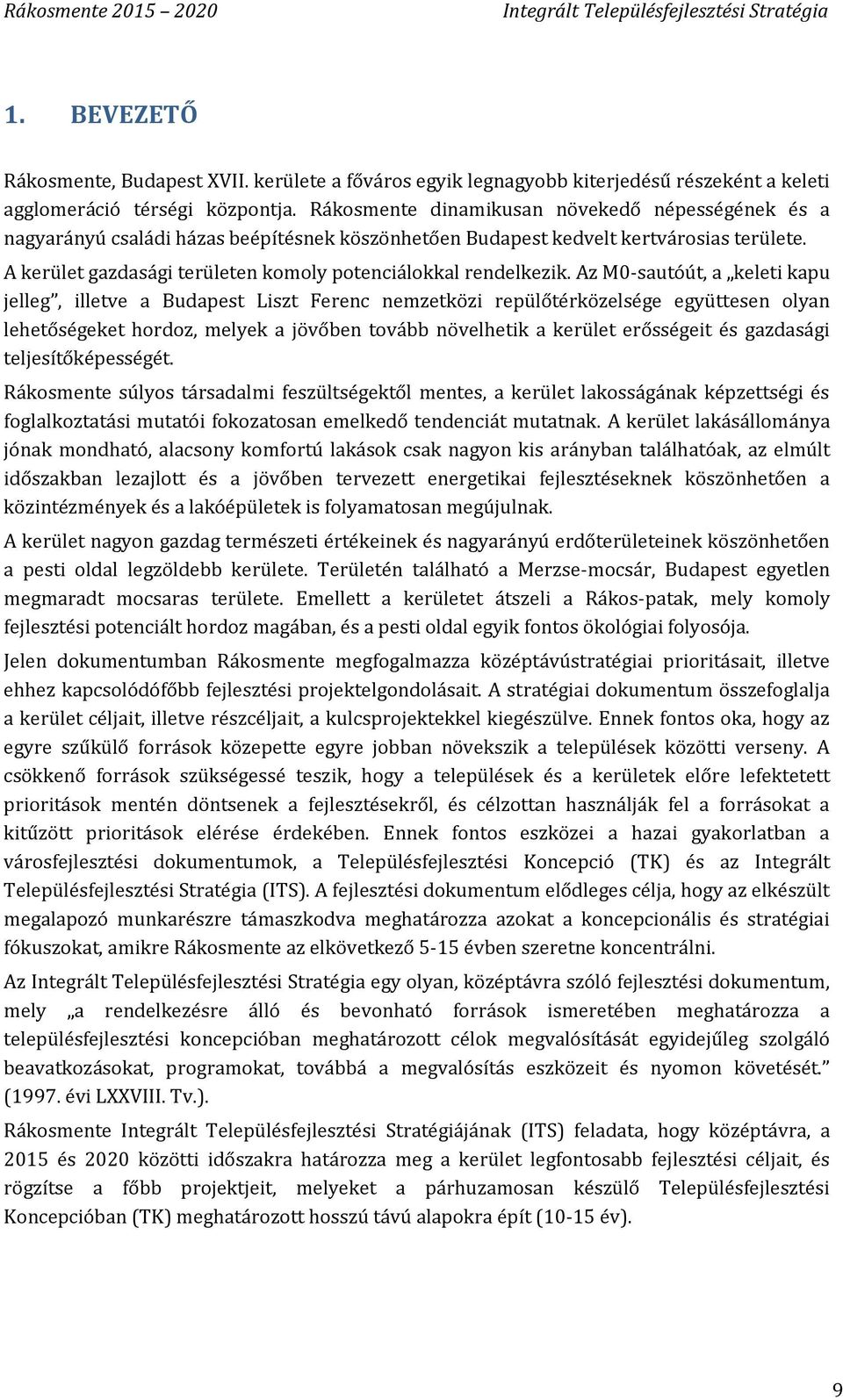 Az M0-sautóút, a keleti kapu jelleg, illetve a Budapest Liszt Ferenc nemzetközi repülőtérközelsége együttesen olyan lehetőségeket hordoz, melyek a jövőben tovább növelhetik a kerület erősségeit és