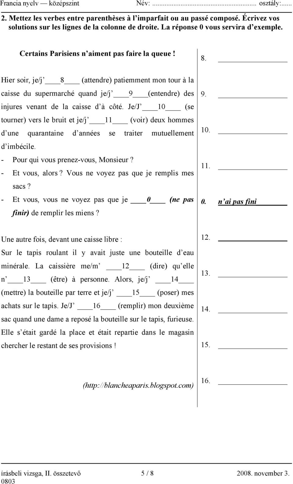 Je/J 10 (se tourner) vers le bruit et je/j 11 (voir) deux hommes d une quarantaine d années se traiter mutuellement d imbécile. - Pour qui vous prenez-vous, Monsieur? - Et vous, alors?