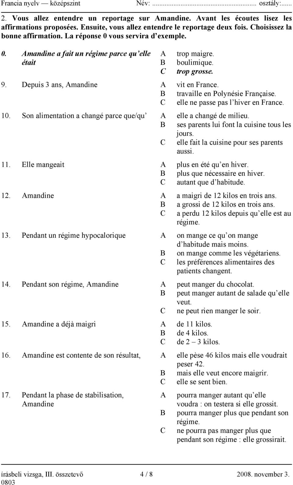 B travaille en Polynésie Française. C elle ne passe pas l hiver en France. 10. Son alimentation a changé parce que/qu A elle a changé de milieu. B ses parents lui font la cuisine tous les jours.