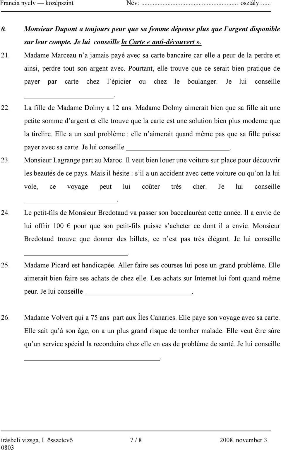 Pourtant, elle trouve que ce serait bien pratique de payer par carte chez l épicier ou chez le boulanger. Je lui conseille. 22. La fille de Madame Dolmy a 12 ans.