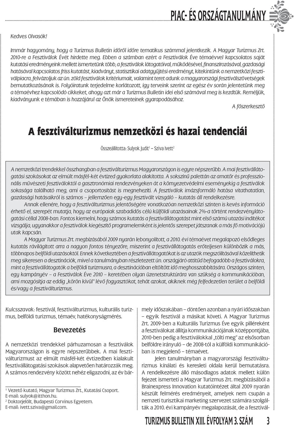 kapcsolatos friss kutatást, kiadványt, statisztikai adatgyűjtési eredményt, kitekintünk a nemzetközi fesztiválpiacra, felvázoljuk az ún.