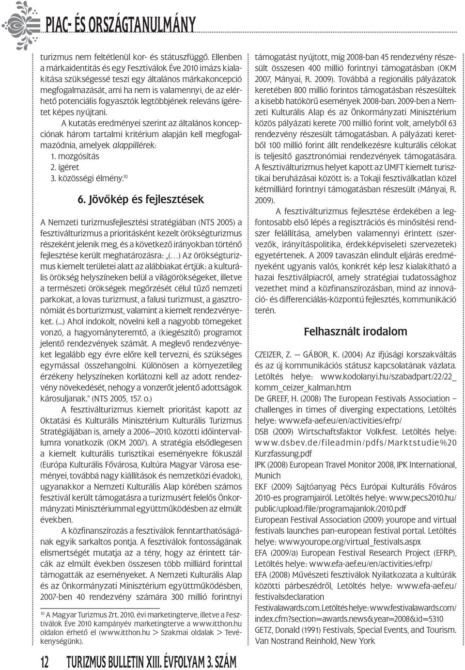 legtöbbjének releváns ígéretet képes nyújtani. A kutatás eredményei szerint az általános koncepciónak három tartalmi kritérium alapján kell megfogalmazódnia, amelyek alappillérek: 1. mozgósítás 2.