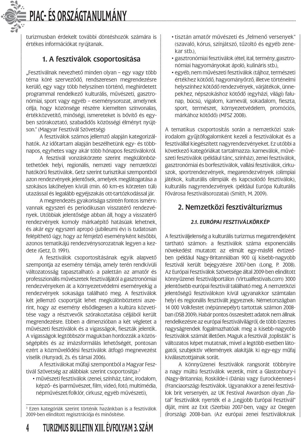 rendelkező kulturális, művészeti, gasztronómiai, sport vagy egyéb eseménysorozat, amelynek célja, hogy közönsége részére kiemelten színvonalas, értékközvetítő, minőségi, ismereteket is bővítő és