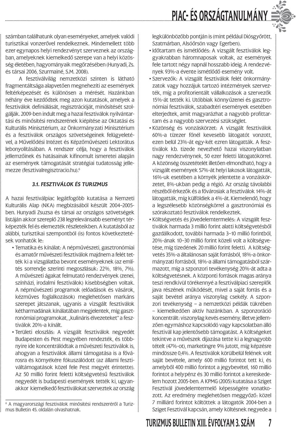 és társai 2006, Szurmainé, S.M. 2008). A fesztiválvilág nemzetközi szinten is látható fragmentáltsága alapvetően megnehezíti az események feltérképezését és különösen a mérését.