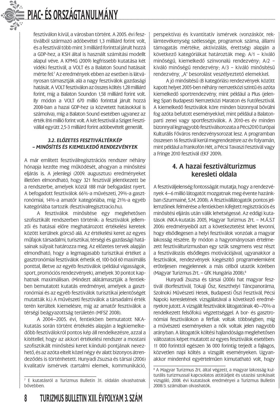 A KPMG (2009) legfrissebb kutatása két vidéki fesztivál, a VOLT és a Balaton Sound hatásait mérte fel.
