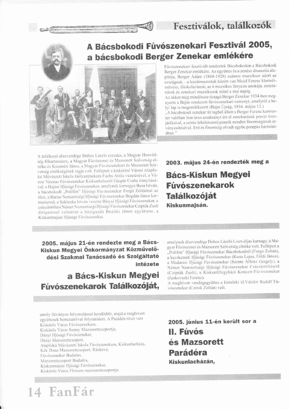 Az együttes ü s zensz dinszti lpítj, í Berger Ádm Á (1860-1928) szmos muzsikust dott z orszgnk - leszrmzottk kztt vn Meizl Ferenc klrint-műű vsz,főiskoli tnr, z ő muzsikus lny s unokj, zenetnrok s