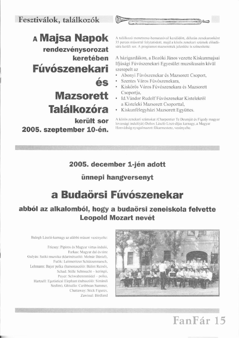 í í A hzigzdkon, Bozki Jnos vezette Kiskunmjsi Ifjúsgiú Fúvszenekriú Egyesület ü muzsikusin kívülí ü szerepelt z Abonyi Fúvszenekrú s Mzsorett Csoport, Szentes Vros Fúvszenekr, ú Kiskő ő rs Vros