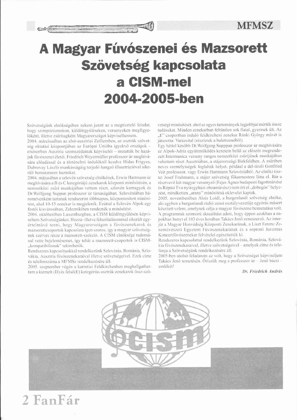 mrciusbn z ls-usztrii Zeillemben, z osztrk szvetsg okttsi kzpontjbn z Eurpi Unib igyekvőí Orszgok - elsősorbnő Ausztri szomszdink kpviselői ő - mutttk be hzjuk fúvszeneiú lett.