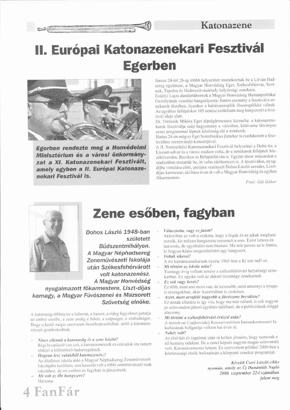 Erdlyi Ljos dndrtbornok Mgyr Honvdsg Humnpolitiki Osztlynk vezetője ő hngsúlyozt: ú fontos í esemny fesztivl í zenekrok letben. ilyenkor httrszreplők ő főszereplőkkő ő vlnk.
