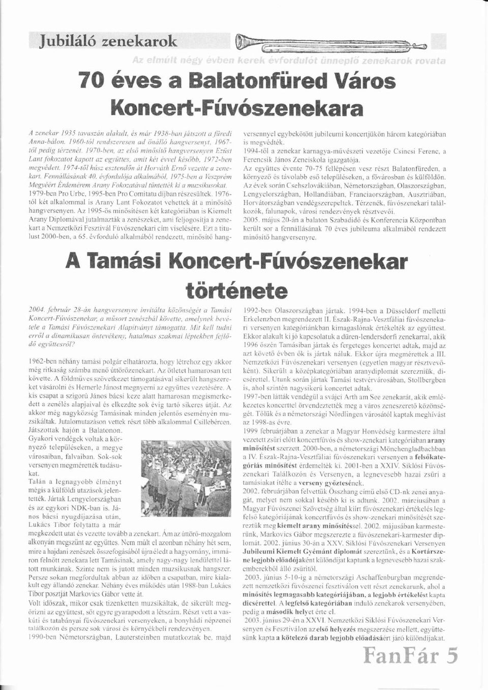 1970-beı i, z elsőő tniııőrisitő' í ő /zıı gverseırveıi Ezüst ü 1994-től ő zenekr krngy-müvszeti ű vezetője Csincsi Ferenc, Lntfokoztot kpott : egviittes, ü mit kt vvel ksőbb.