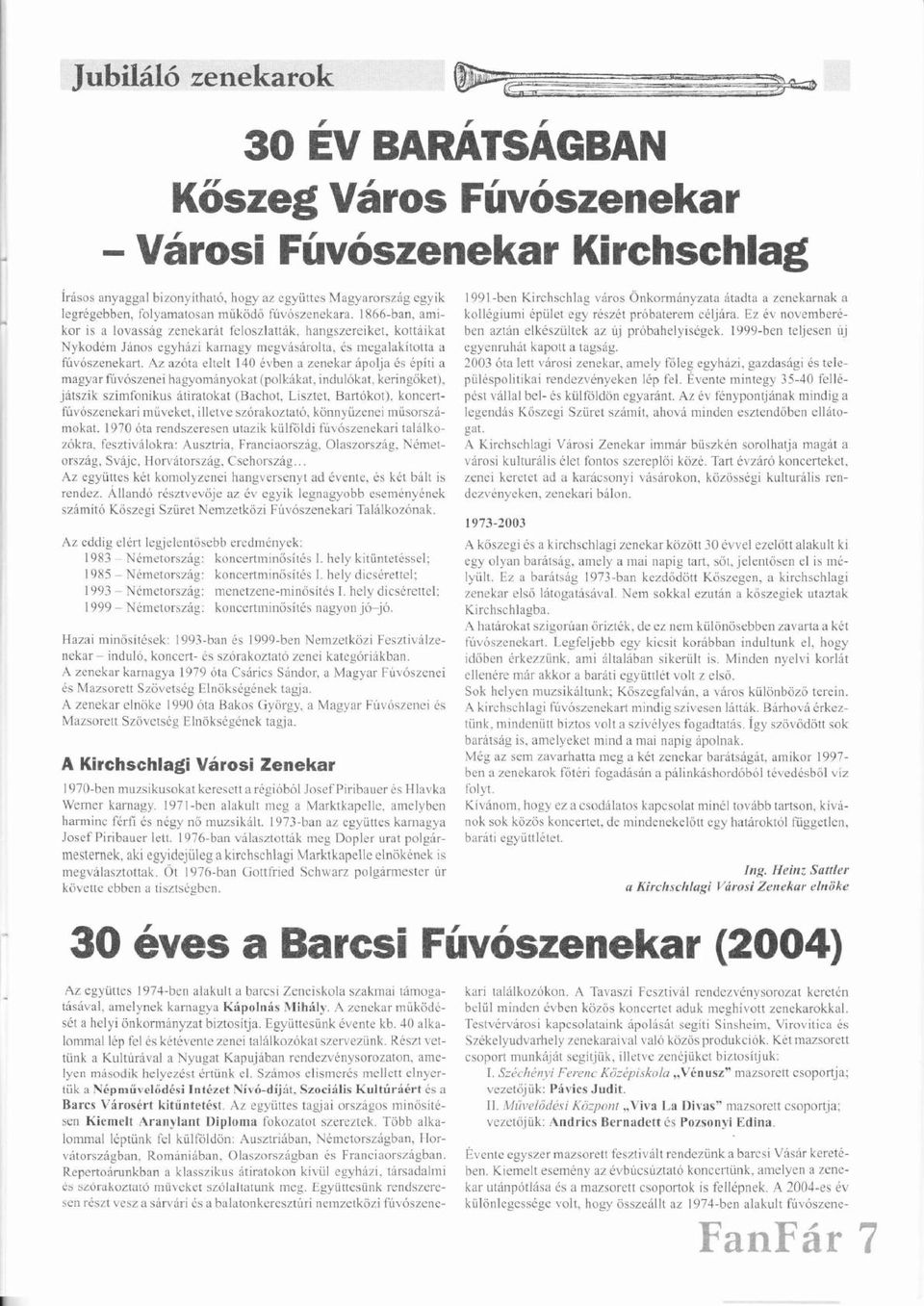 ő jtszik Szimfonikus tirtokt (Behot. Lisztet. í Brtkot). koncertfúvszenekriú műű veket.illetve szrkoztt. ő knnyűzenei ú müsorszmokt. 1970 t rendszeresen utzik külfldi ü fúvszenekriú tllko-zkr.