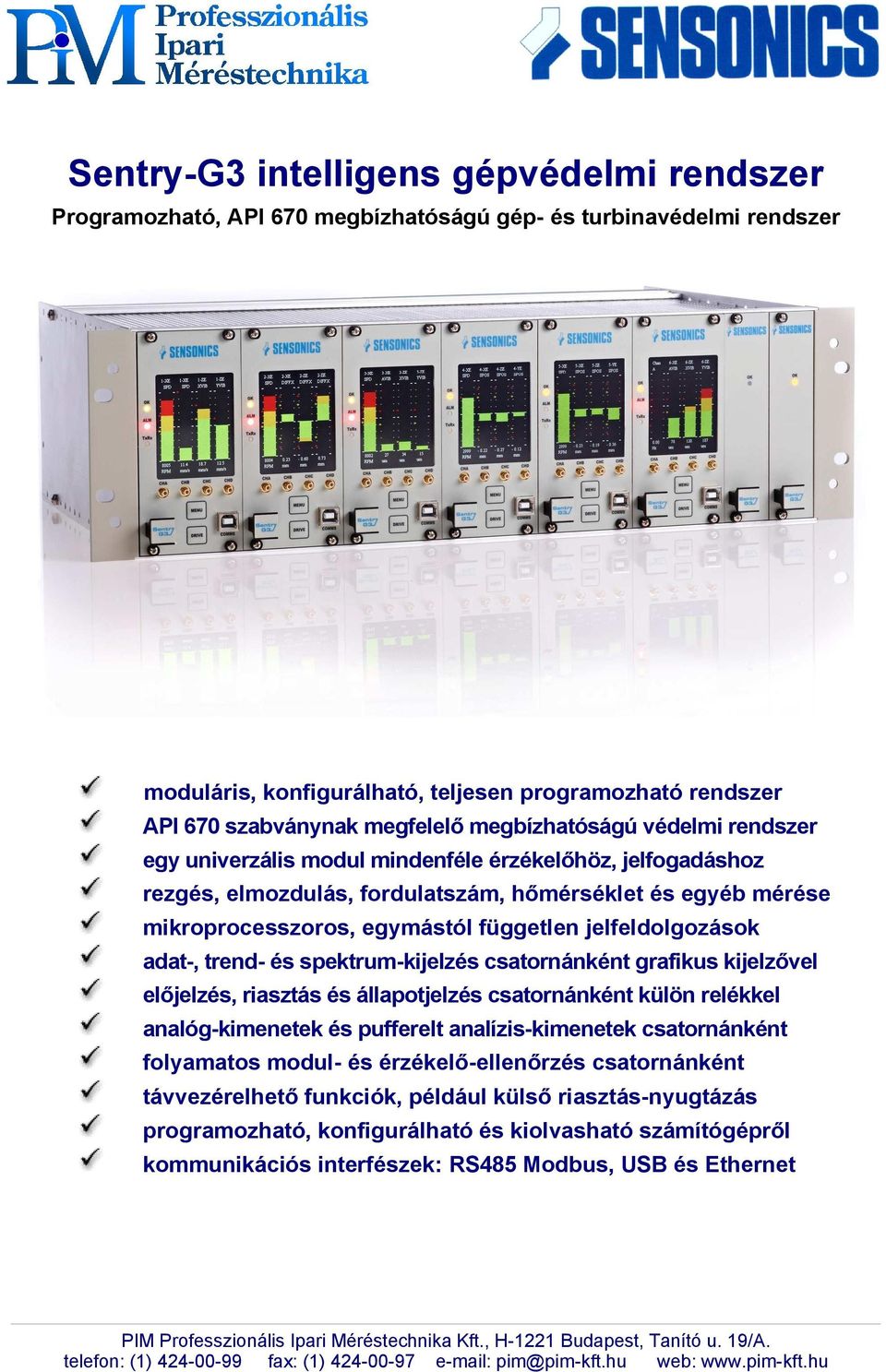 független jelfeldolgozások adat-, trend- és spektrum-kijelzés csatornánként grafikus kijelzővel előjelzés, riasztás és állapotjelzés csatornánként külön relékkel analóg-kimenetek és pufferelt