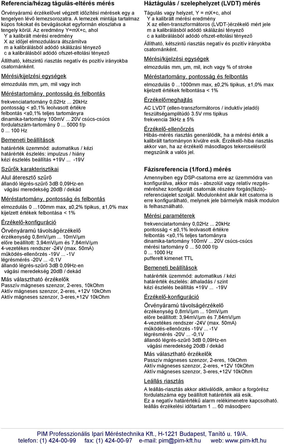 Az eredmény Y=mX+c, ahol Y a kalibrált mérési eredmény X az időjel elmozdulásra átszámítva m a kalibrálásból adódó skálázási tényező c a kalibrálásból adódó ofszet-eltolási tényező Állítható,