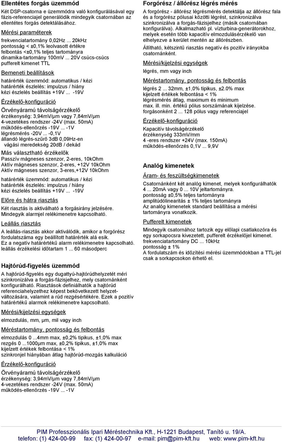 .. 20V csúcs-csúcs pufferelt kimenet TTL Bemeneti beállítások határérték észlelés: impulzus / hiány érzékenység: 3,94mV/µm vagy 7,84mV/µm Más választható érzékelők Passzív mágneses szenzor, 2-eres,