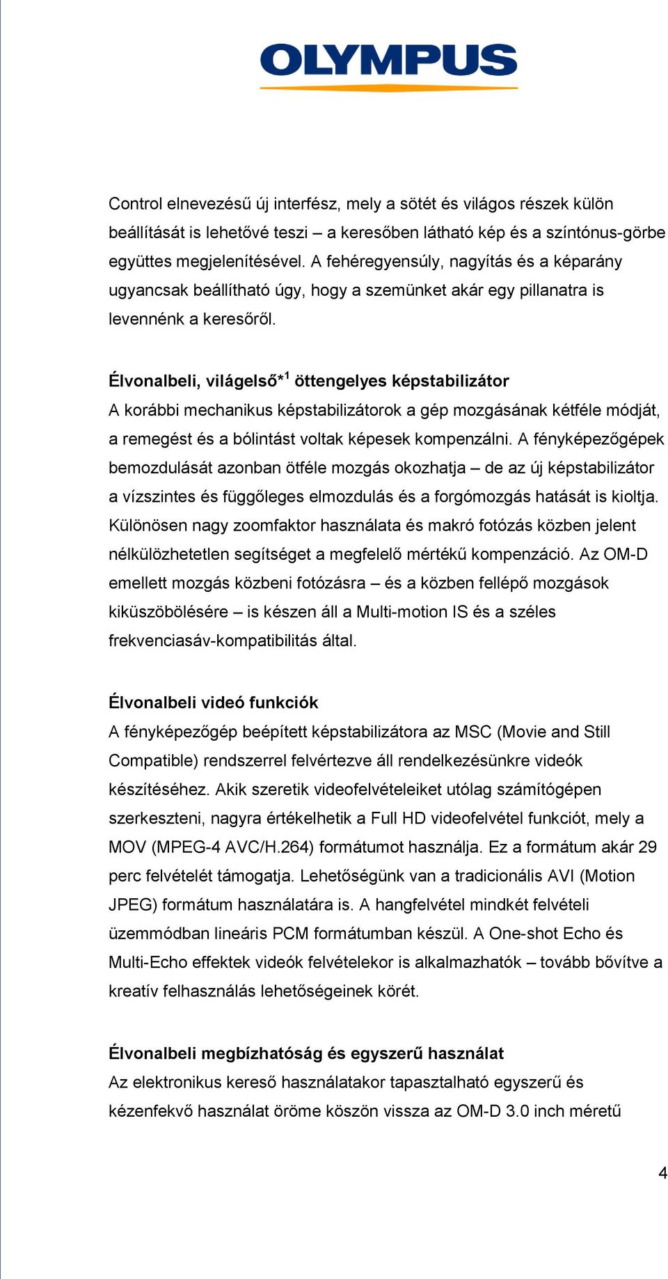 Élvonalbeli, világelső* 1 öttengelyes képstabilizátor A korábbi mechanikus képstabilizátorok a gép mozgásának kétféle módját, a remegést és a bólintást voltak képesek kompenzálni.