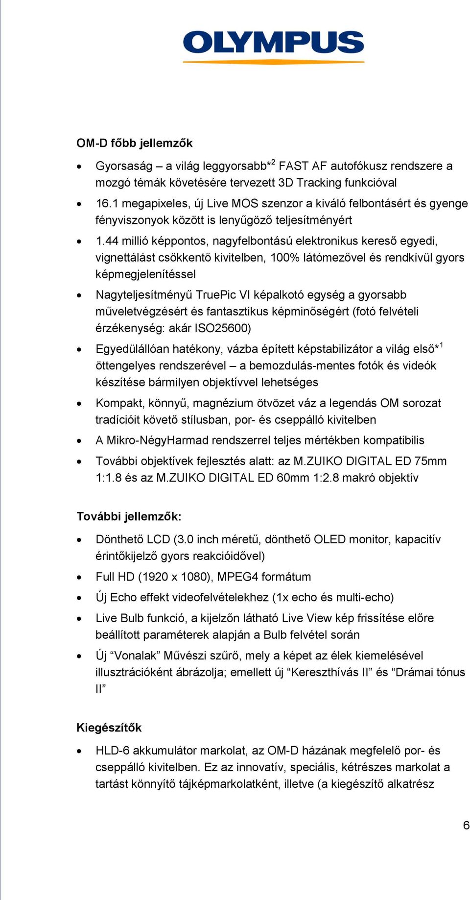 44 millió képpontos, nagyfelbontású elektronikus kereső egyedi, vignettálást csökkentő kivitelben, 100% látómezővel és rendkívül gyors képmegjelenítéssel Nagyteljesítményű TruePic VI képalkotó egység