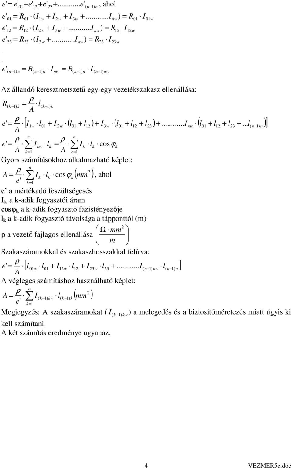 -adi fogyasztó távosága a táppottó (m) Ω mm a vzt fajagos áása m Szaaszáramoa és szaaszhosszaa fírva: [ + + + ( ) ( ) ] véggs számításhoz