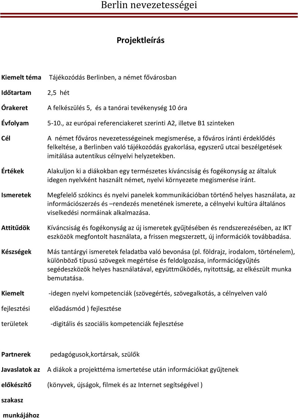 , az európai referenciakeret szerinti A2, illetve B1 szinteken A német főváros nevezetességeinek megismerése, a főváros iránti érdeklődés felkeltése, a Berlinben való tájékozódás gyakorlása, egyszerű