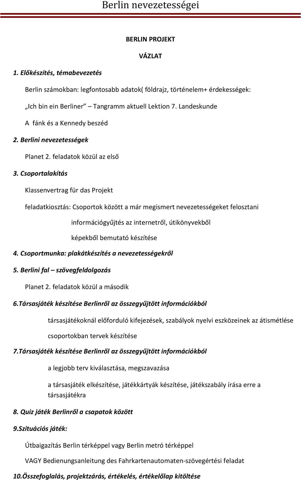 Csoportalakítás Klassenvertrag für das Projekt feladatkiosztás: Csoportok között a már megismert nevezetességeket felosztani információgyűjtés az internetről, útikönyvekből képekből bemutató