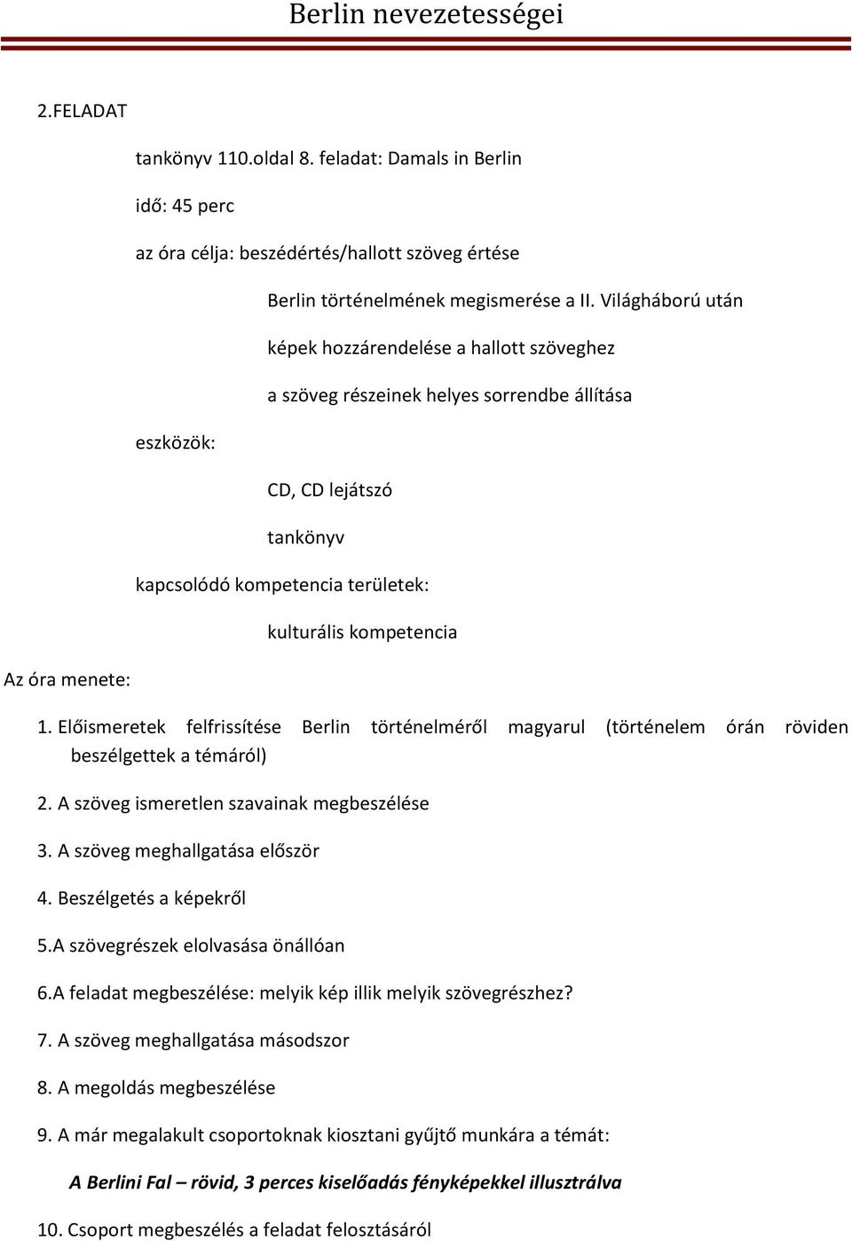 óra menete: 1. Előismeretek felfrissítése Berlin történelméről magyarul (történelem órán röviden beszélgettek a témáról) 2. A szöveg ismeretlen szavainak megbeszélése 3.