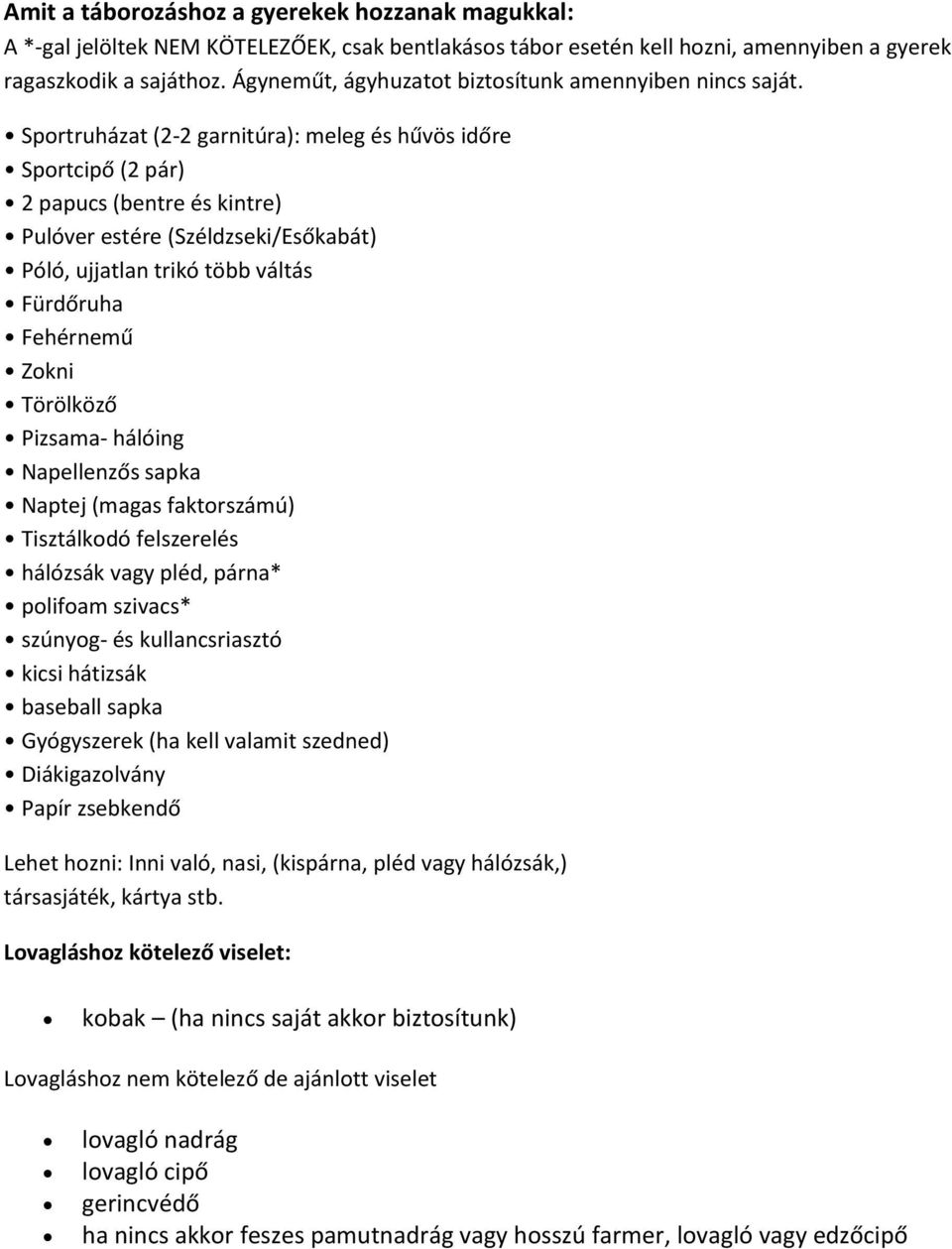 Sportruházat (2-2 garnitúra): meleg és hűvös időre Sportcipő (2 pár) 2 papucs (bentre és kintre) Pulóver estére (Széldzseki/Esőkabát) Póló, ujjatlan trikó több váltás Fürdőruha Fehérnemű Zokni