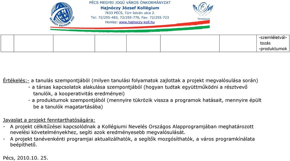 épült be a tanulók magatartásába) Javaslat a projekt fenntarthatóságára: - A projekt célkitűzései kapcsolódnak a Kollégiumi Nevelés Országos Alapprogramjában meghatározott nevelési