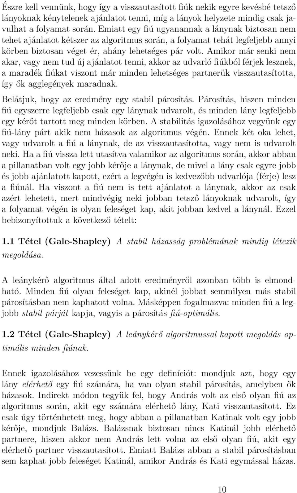 Amikor már senki nem akar, vagy nem tud új ajánlatot tenni, akkor az udvarló fiúkból férjek lesznek, a maradék fiúkat viszont már minden lehetséges partnerük visszautasította, így ők agglegények