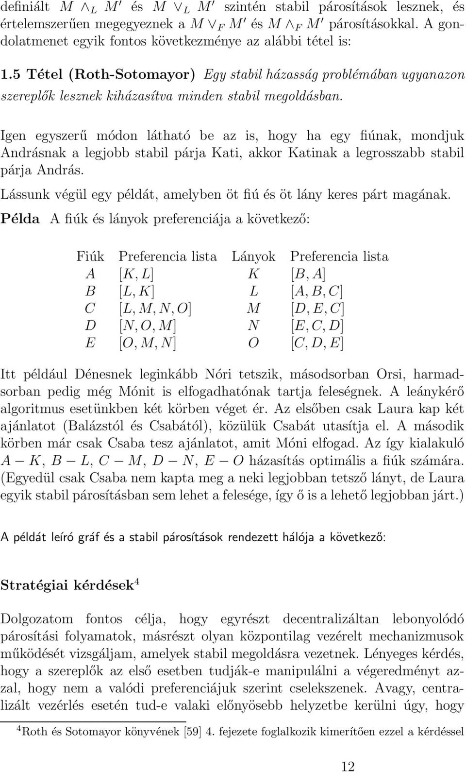 Igen egyszerű módon látható be az is, hogy ha egy fiúnak, mondjuk Andrásnak a legjobb stabil párja Kati, akkor Katinak a legrosszabb stabil párja András.