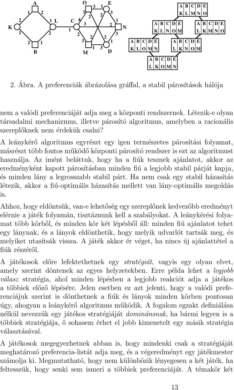 Létezik-e olyan társadalmi mechanizmus, illetve párosító algoritmus, amelyben a racionális szereplőknek nem érdekük csalni?