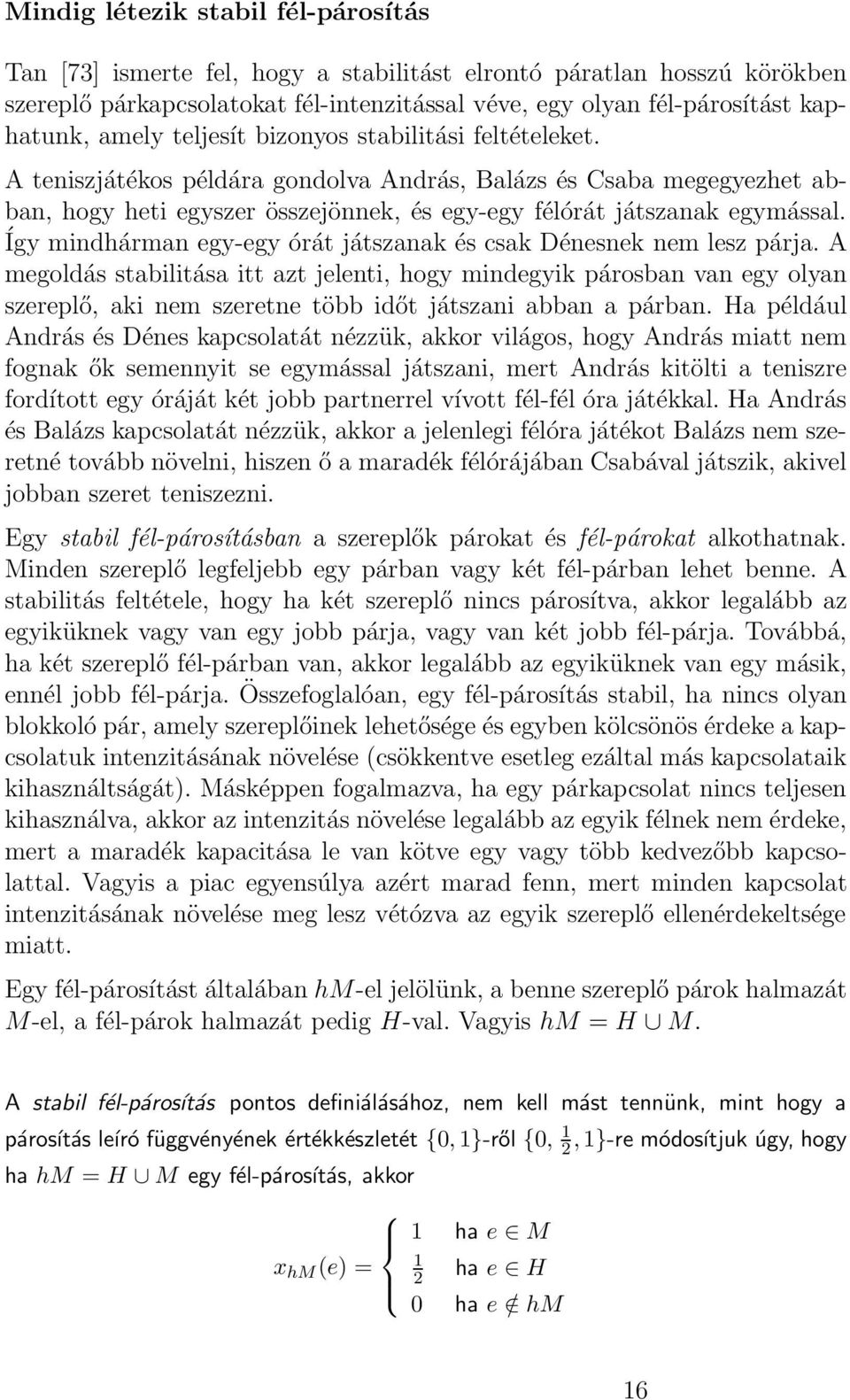 Így mindhárman egy-egy órát játszanak és csak Dénesnek nem lesz párja.