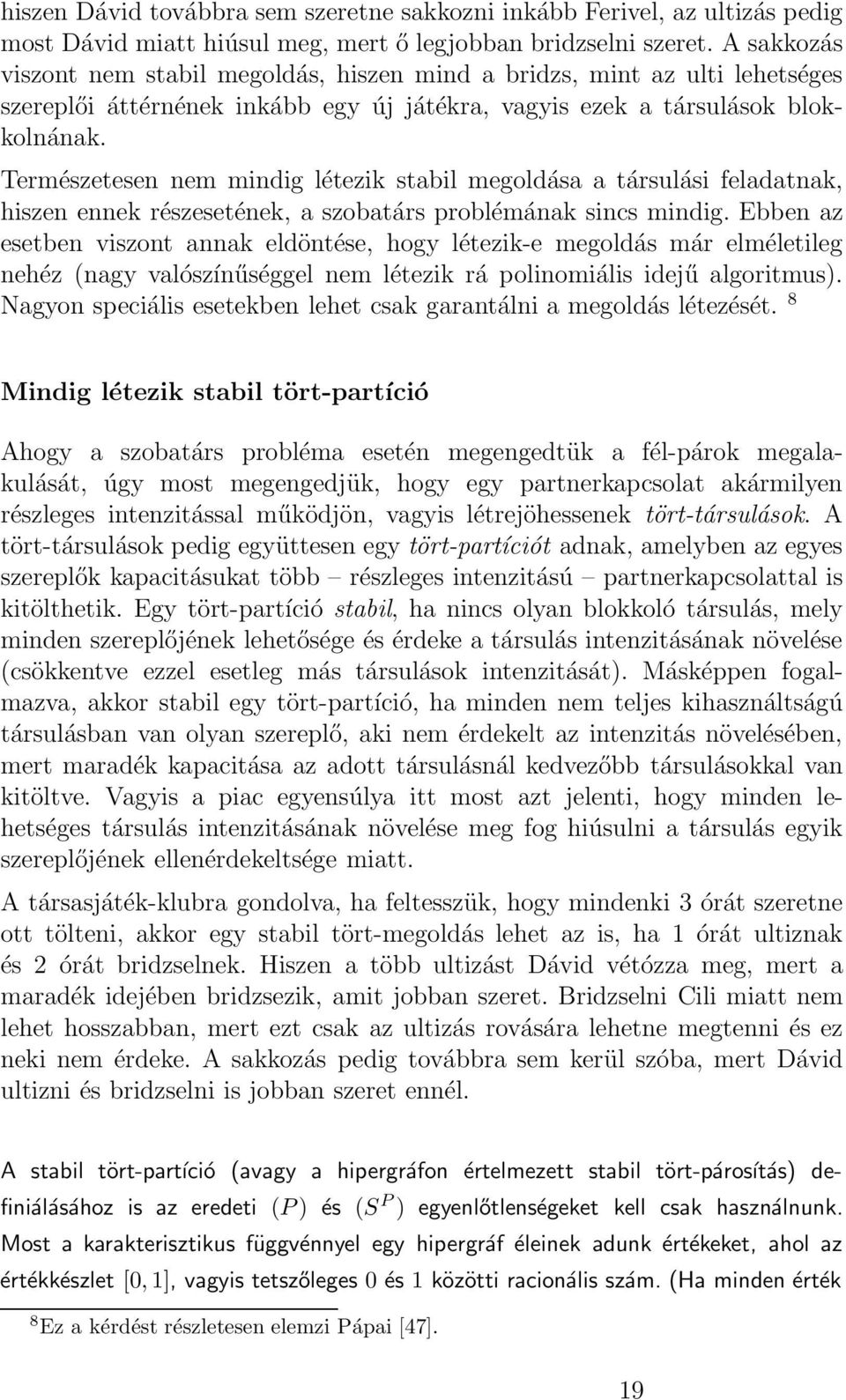 Természetesen nem mindig létezik stabil megoldása a társulási feladatnak, hiszen ennek részesetének, a szobatárs problémának sincs mindig.