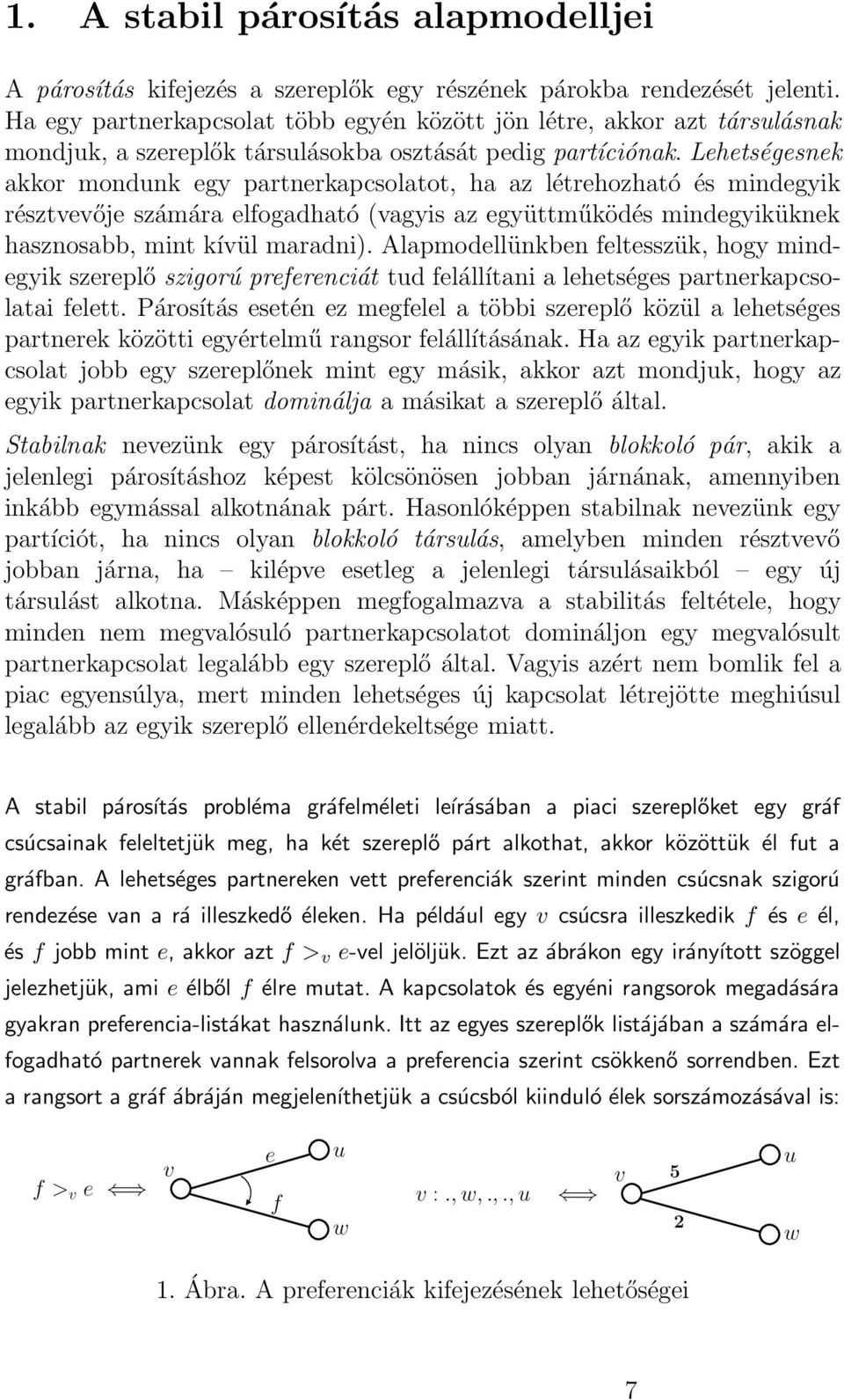 Lehetségesnek akkor mondunk egy partnerkapcsolatot, ha az létrehozható és mindegyik résztvevője számára elfogadható (vagyis az együttműködés mindegyiküknek hasznosabb, mint kívül maradni).