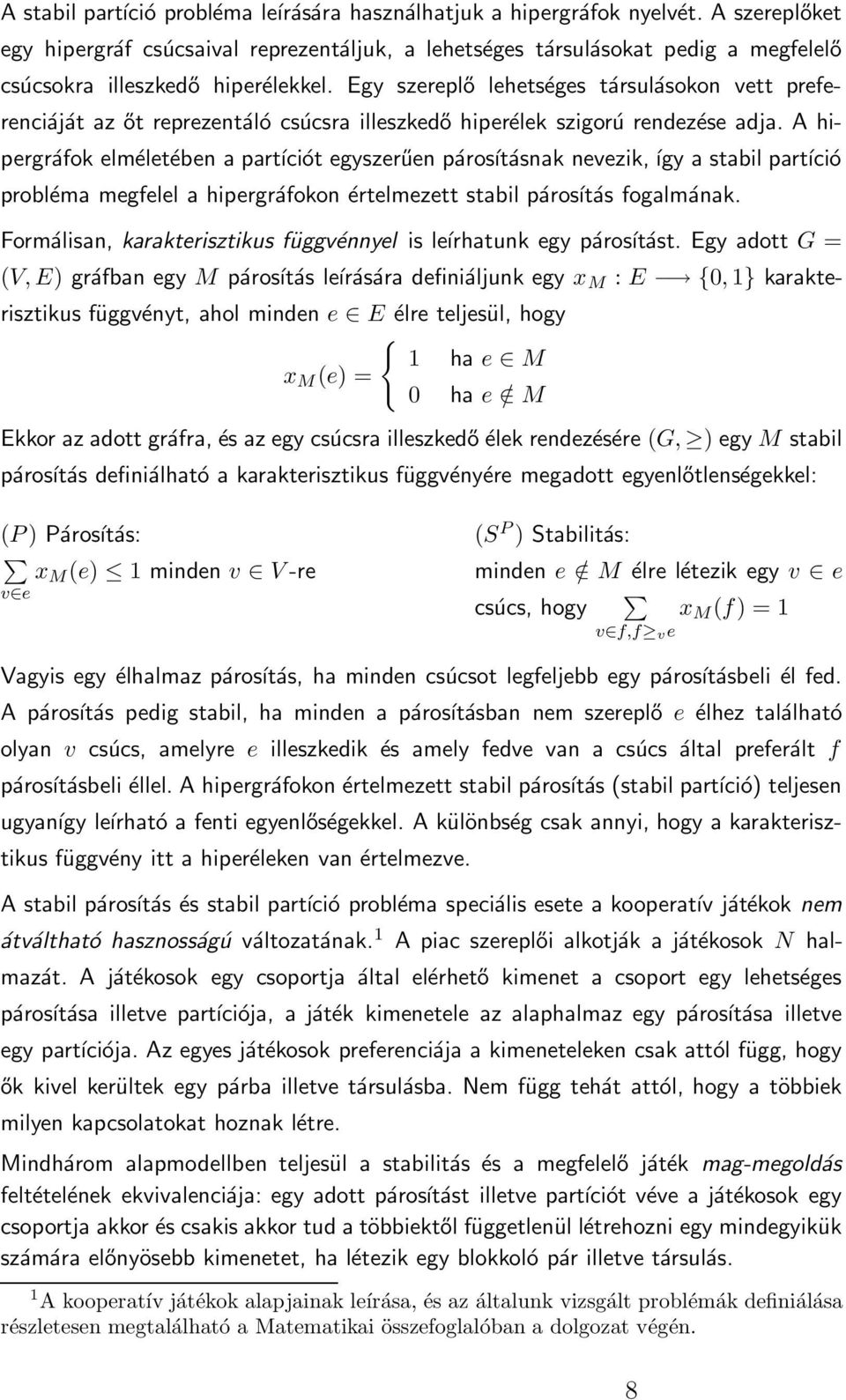 Egy szereplő lehetséges társulásokon vett preferenciáját az őt reprezentáló csúcsra illeszkedő hiperélek szigorú rendezése adja.