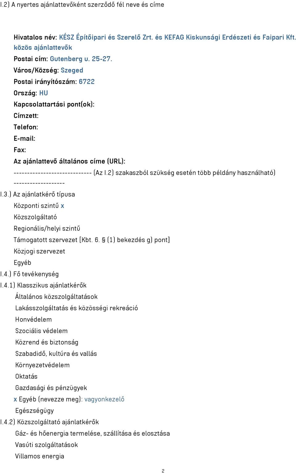 2) szakaszból szükség esetén több példány használható) ------------------- I.3.) Az ajánlatkérő típusa Központi szintű x Közszolgáltató Regionális/helyi szintű Támogatott szervezet [Kbt. 6.