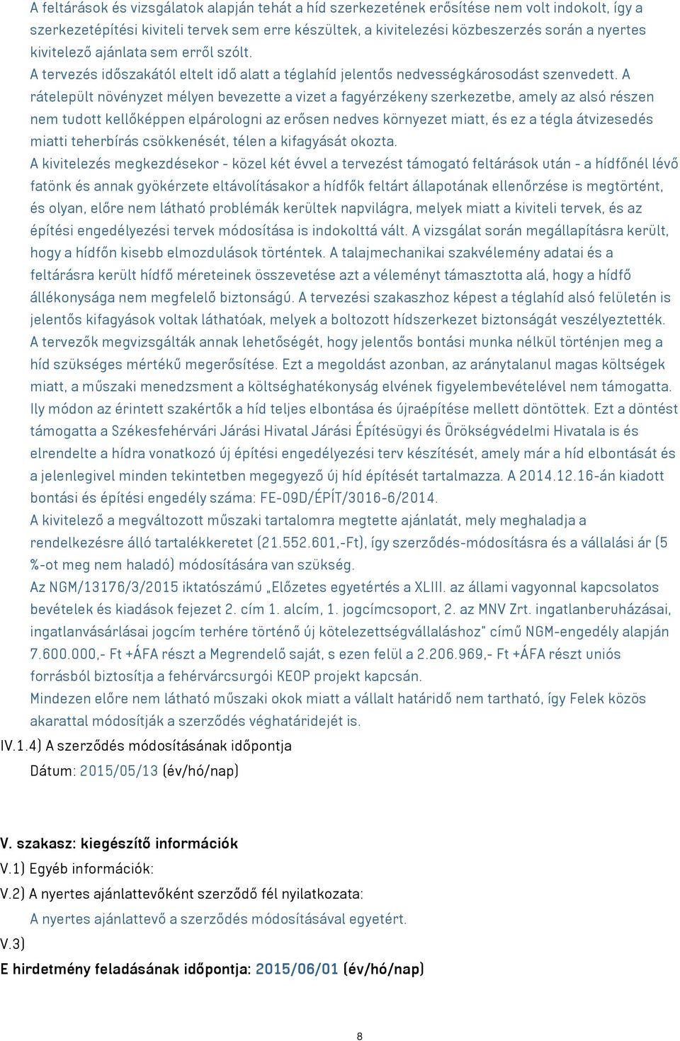 A rátelepült növényzet mélyen bevezette a vizet a fagyérzékeny szerkezetbe, amely az alsó részen nem tudott kellőképpen elpárologni az erősen nedves környezet miatt, és ez a tégla átvizesedés miatti