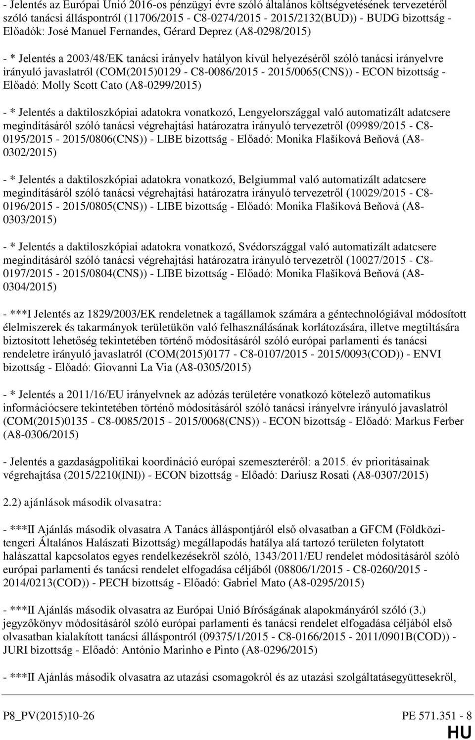 C8-0086/2015-2015/0065(CNS)) - ECON bizottság - Előadó: Molly Scott Cato (A8-0299/2015) - * Jelentés a daktiloszkópiai adatokra vonatkozó, Lengyelországgal való automatizált adatcsere megindításáról