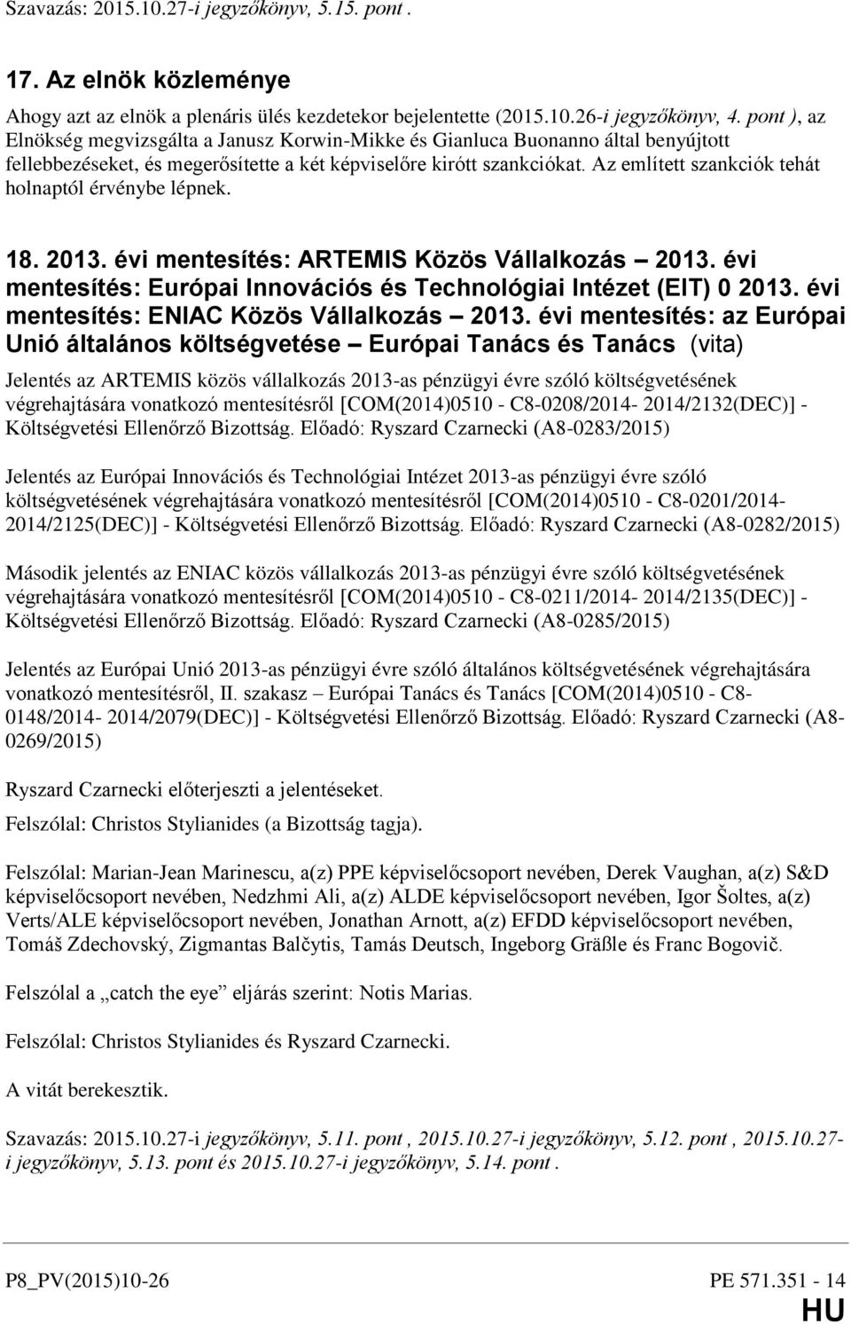 Az említett szankciók tehát holnaptól érvénybe lépnek. 18. 2013. évi mentesítés: ARTEMIS Közös Vállalkozás 2013. évi mentesítés: Európai Innovációs és Technológiai Intézet (EIT) 0 2013.