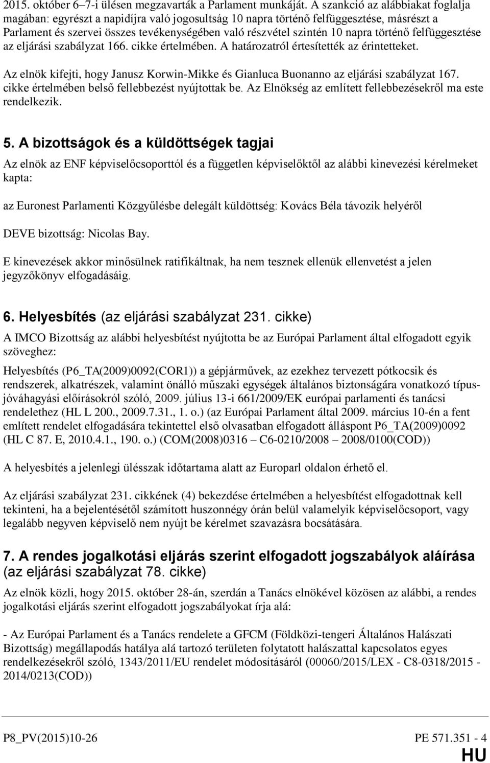 napra történő felfüggesztése az eljárási szabályzat 166. cikke értelmében. A határozatról értesítették az érintetteket.