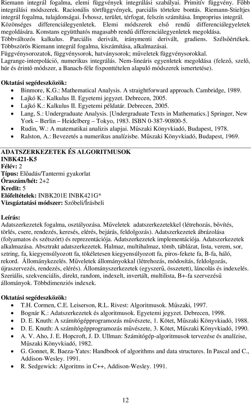 Elemi módszerek első rendű differenciálegyeletek megoldására. Konstans együtthatós magasabb rendű differenciálegyenletek megoldása. Többváltozós kalkulus.