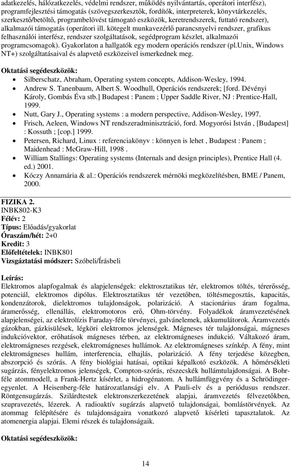 kötegelt munkavezérlő parancsnyelvi rendszer, grafikus felhasználói interfész, rendszer szolgáltatások, segédprogram készlet, alkalmazói programcsomagok).