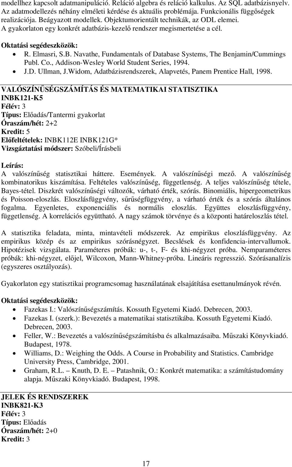 Co., Addison-Wesley World Student Series, 1994. J.D. Ullman, J.Widom, Adatbázisrendszerek, Alapvetés, Panem Prentice Hall, 1998.