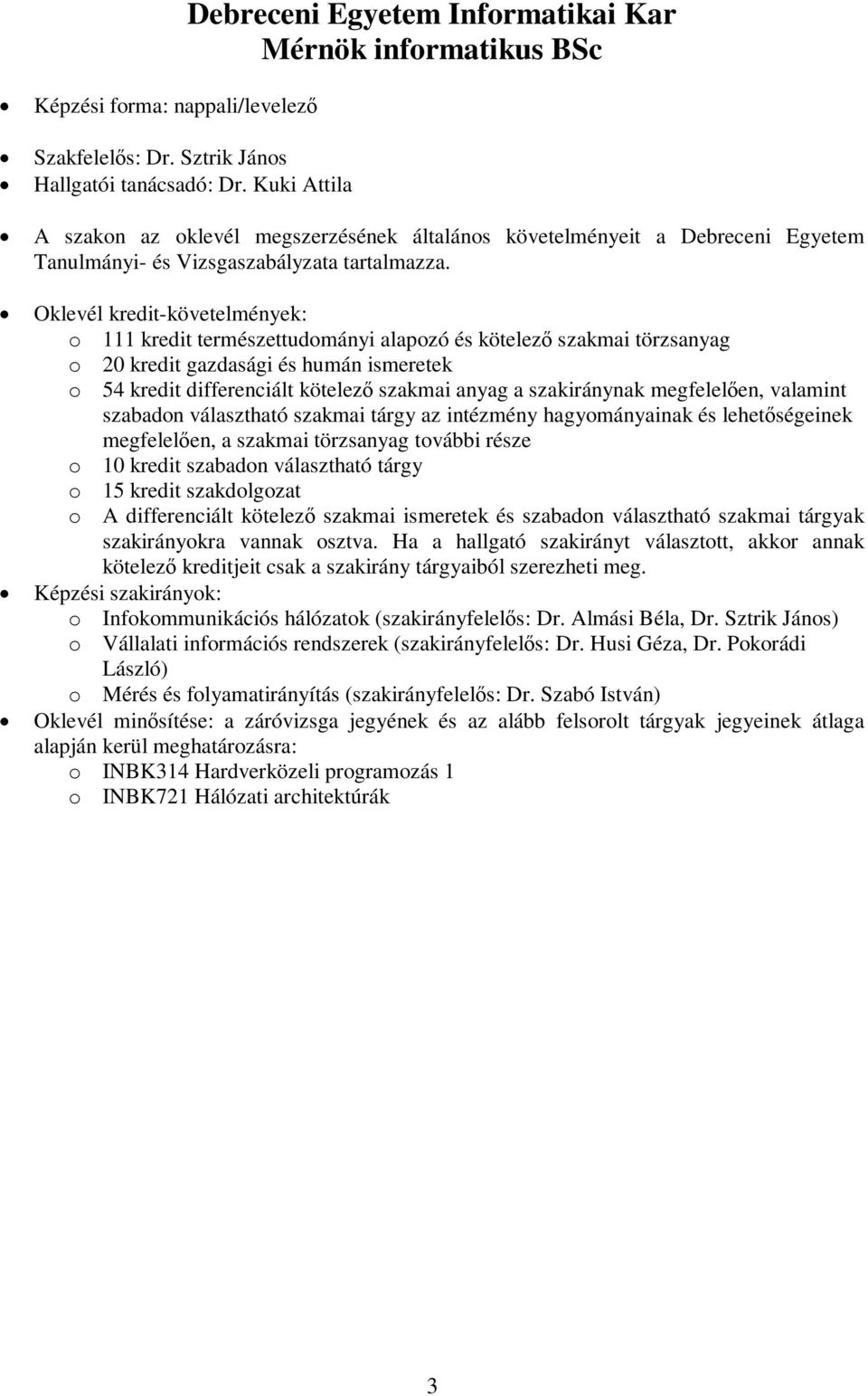Oklevél kredit-követelmények: o 111 kredit természettudományi alapozó és kötelező szakmai törzsanyag o 20 kredit gazdasági és humán ismeretek o 54 kredit differenciált kötelező szakmai anyag a