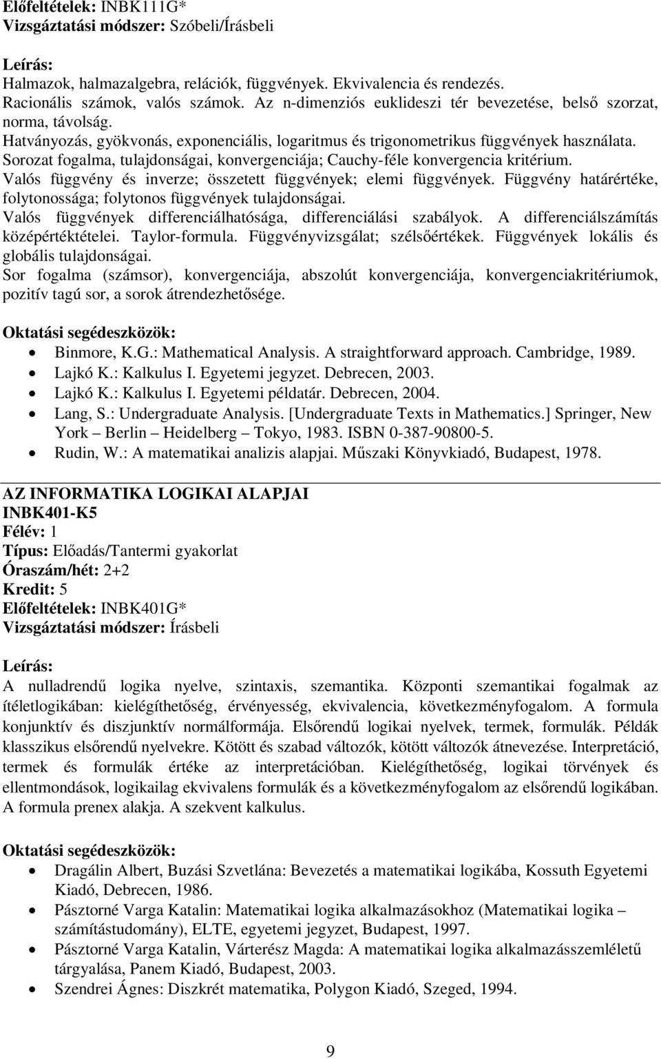 Sorozat fogalma, tulajdonságai, konvergenciája; Cauchy-féle konvergencia kritérium. Valós függvény és inverze; összetett függvények; elemi függvények.