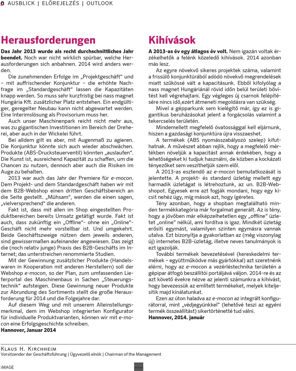 So muss sehr kurzfristig bei nass magnet Hungária Kft. zusätzlicher Platz entstehen. Ein endgültiger, geregelter Neubau kann nicht abgewartet werden. Eine Interimslösung als Provisorium muss her.